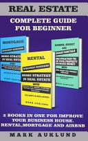 Real Estate Complete Guide for Beginner 3 Books in One for Improve Your Business House Rental, Mortgage and Airbnb