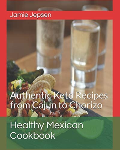 Healthy Mexican Cookbook Authentic Keto and Diabetic Recipes-Cajun to Chorizo