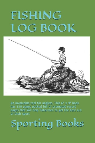 Fishing Log Book An Invaluable Tool for Anglers. This 6 X 9 Book Has 120 Pages Packed Full of Prompted Record Pages That Will Help Fishermen to Get the Best Out of Their Sport