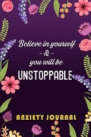 Anxiety Journal Believe in Yourself & You Will Be Unstoppable