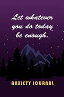 Anxiety Journal Let Whatever You Do Today Be Enough