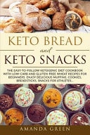 Keto Bread and Keto Snacks The Easy-to-follow Ketogenic Diet Cookbook With Low-Carb and Gluten-Free Wheat Recipes For Beginners. Enjoy Delicious Muffins, Breadsticks, Cookies, Snacks for Athletes...