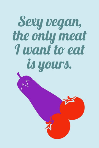 Sexy Vegan: The Only Meat I Want To Eat Is Yours - Rude Sarcastic And Funny Novelty Vegan Saying - Notebook With Lines