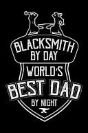 Blacksmith by Day World's Best Dad by Night Blacksmithing Journal, Blacksmith Note-Taking Planner Book, Blacksmiths Birthday Present, Forge Gifts for Blacksmith Master