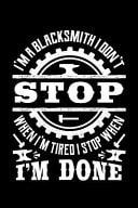 I'm a Blacksmith I Don't Stop When I'm Tired I Stop When I'm Done Blacksmithing Journal, Blacksmith Note-Taking Planner Book, Blacksmiths Birthday Present, Forge Gifts for Blacksmith Master