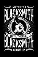 Everybody's a Blacksmith Until the Real Blacksmith Shows Up Blacksmithing Journal, Blacksmith Note-Taking Planner Book, Blacksmiths Birthday Present, Forge Gifts for Blacksmith Master
