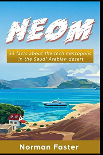 NEOM: 33 Facts about the Tech Metropolis in the Saudi Arabian Desert