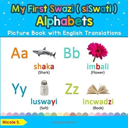 My First Swazi ( SiSwati ) Alphabets Picture Book with English Translations Bilingual Early Learning and Easy Teaching Swazi ( SiSwati ) Books for Kids