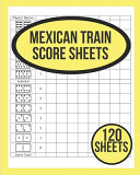 Mexican Train Score Sheets 120 Mexican Train Score Sheets - Mexican Train Score Keeper Notebook - Mexican Train Score Pads - Perfect Scorebook for Mexican Train ScoreKeeping