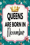 Queens Are Born in November Amazing Happy Birthday Gift Notebook: Floral Lined Journal Diary for Women and Girls to Write in (Alternative Happy Birthday Cards)