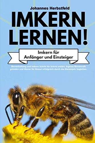 Imkern lernen! Imkern für Anfänger und Einsteiger : Bienenhaltung und Imkern Schritt für Schritt erklärt. Eigenes Bienenvolk gründen und Monat für Monat erfolgreich durch das Bienenjahr begleiten
