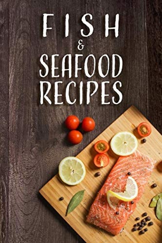 Fish and Seafood Recipe Book 120 Pages 6' X 9' Cooking Notebook