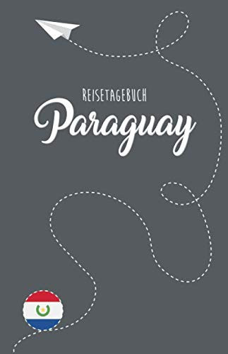 Paraguay Reisetagebuch Zum Selberschreiben, Ausfüllen und Gestalten