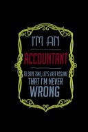 I'm an Accountant to Save Time, Let's Just Assume That I'm Never Wrong Notebook - Journal - Diary - 110 Lined Pages - 6 X 9 in - 15. 24 X 22. 86 Cm - Doodle Book - Funny Great Gift