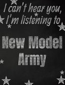 I Can't Hear You, I'm Listening to New Model Army Creative Writing Lined Notebook Promoting Band Fandom and Music Creativity Through Writing... One Day at a Time