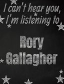 I Can't Hear You, I'm Listening to Rory Gallagher Creative Writing Lined Notebook Promoting Band Fandom and Music Creativity Through Writing... One Day at a Time