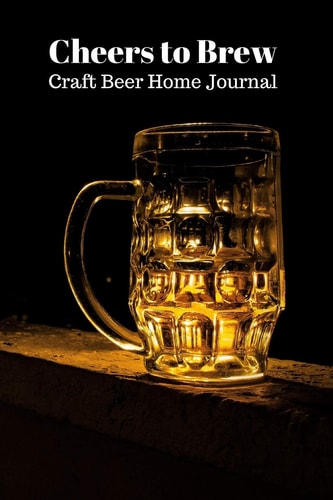 Cheers to Brew Craft Beer Home Journal Homemade Beer Recipe Logbook