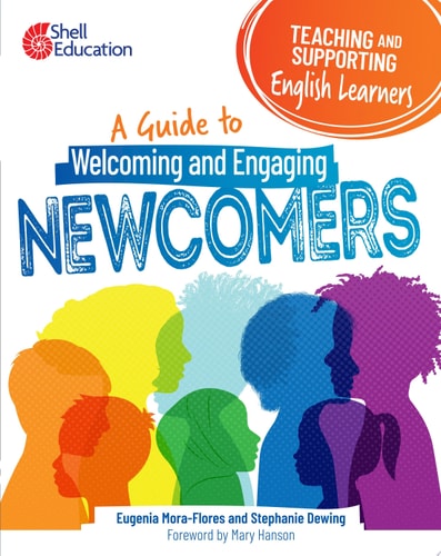 Teaching and Supporting English Learners: A Guide to Welcoming and Engaging Newcomers A Guide to Welcoming and Engaging Newcomers