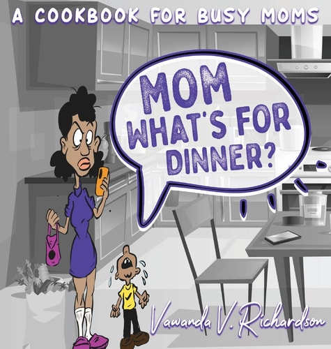 Mom What's For Dinner? A Cookbook for Busy Moms