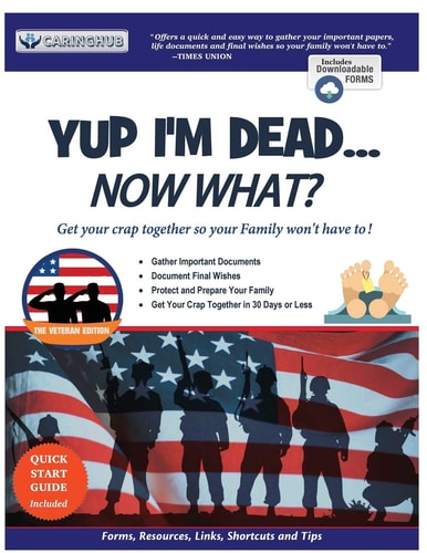 Yup I'm Dead...Now What? The Veteran Edition A Guide to My Life Information, Documents, Plans and Final Wishes
