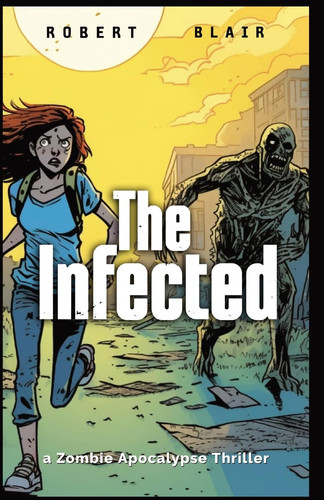 The Infected A Zombie Apocalypse Thriller