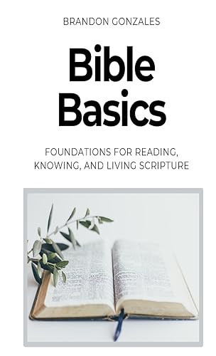 Bible Basics Foundations for Reading, Knowing, and Living Scripture
