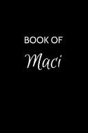 Book of Maci A Gratitude Journal Notebook for Women Or Girls with the Name Maci - Beautiful Elegant Bold & Personalized - an Appreciation Gift - 120 Cream Lined Writing Pages - 6 X9 Diary Or Notepad