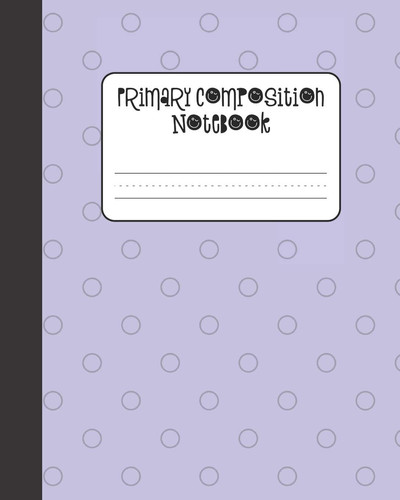Primary Composition Notebook Grades K-2. Kindergarten to Early Childhood. 100 Handwriting Practice Pages. 8 X 10