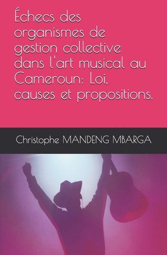 Échecs des organismes de gestion collective dans l'art musical au Cameroun Loi, causes et propositions.