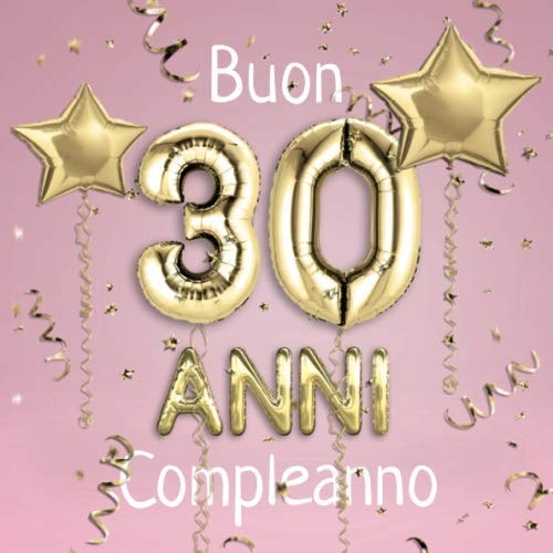 Buon Compleanno 30 Anni: Il libro d'oro dei miei 30 anni - 21x21cm - Un libro degli ospiti per il compleanno con 100 pagine per le auguri di ... dorati su sfondo rosa (Italian Edition)