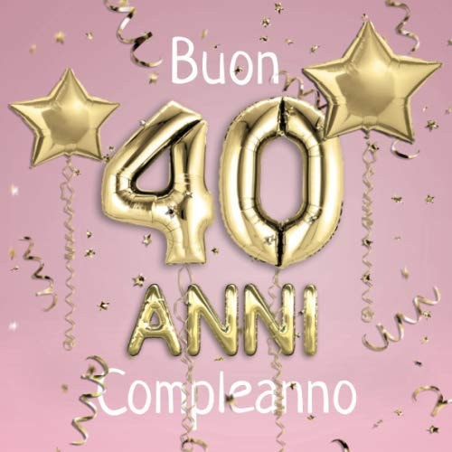 Buon Compleanno 40 Anni Il Libro d'oro Dei Miei 40 Anni - 21x21cm - un Libro Degli Ospiti per il Compleanno con 100 Pagine per le Auguri Di Compleanno - un Bel Idea Regalo Di Compleanno Individuale - Copertina: Palloncini Dorati Su Sfondo Rosa