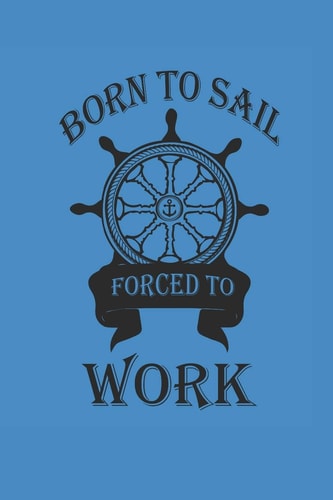 Born to Sail Forced to Work Notebook Segeln Notizbuch Sailing Journal Segel Planer 6x9 Kariert Squared Karo