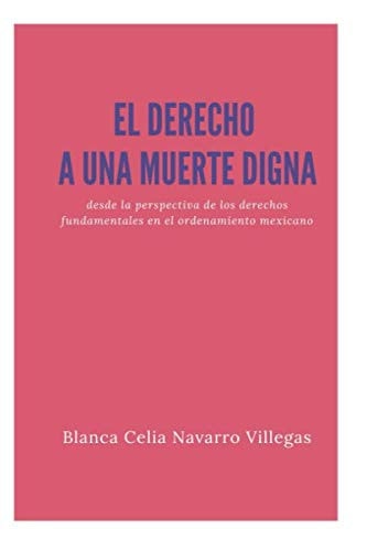 El Derecho a una Muerte Digna Desde la Perspectiva de Los Derechos Fundamentales en el Ordenamiento Mexicano