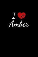 I Love Amber Notebook / Journal / Diary - 6 X 9 Inches (15,24 X 22,86 Cm), 150 Pages. for Everyone Who's in Love with Amber