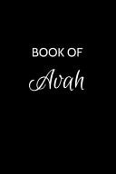 Book of Avah A Gratitude Journal Notebook for Women Or Girls with the Name Avah - Beautiful Elegant Bold & Personalized - an Appreciation Gift - 120 Cream Lined Writing Pages - 6 X9 Diary Or Notepad