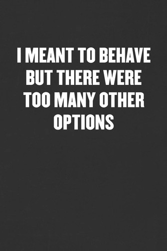 I Meant to Behave But There Were Too Many Other Options Sarcastic Blank Lined Journal - Funny Coworker Friend Gift Notebook