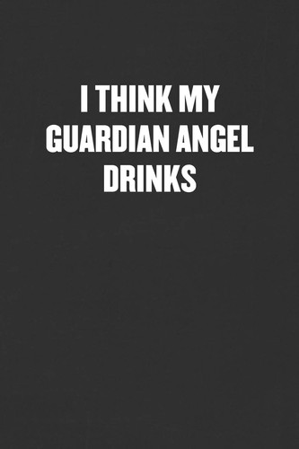 I Think My Guardian Angel Drinks Sarcastic Blank Lined Journal - Funny Coworker Friend Gift Notebook