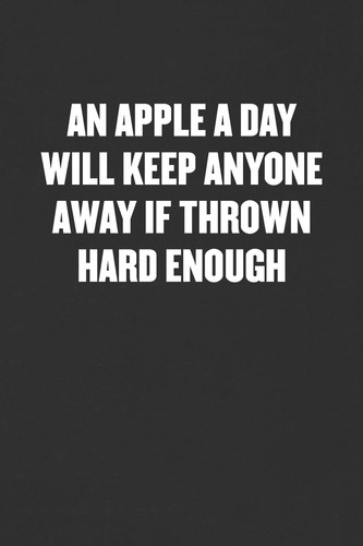 An Apple a Day Will Keep Anyone Away If Thrown Hard Enough Sarcastic Blank Lined Journal - Funny Coworker Friend Gift Notebook