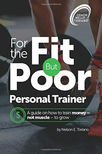 For the Fit But Poor Personal Trainer A Guide on How to Train Money - Not Muscle - to Grow