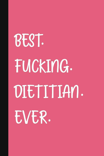 Best. Fucking. Dietitian. Ever.: A Cute + Funny Dietitian Notebook | Dietician Gifts For Girls Who Cuss A Little | Nutritionist Thank You Gift| Pink Journal