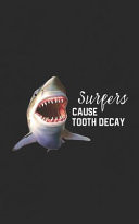 Surfers Funny Surf Fin Shark Gift - Surfers Cause Tooth Decay - Great for Dentists and Marine Biologists! Protect Your Teeth Shark Week PSA - Scary! Funny Journal Notebook & Planner Gift!
