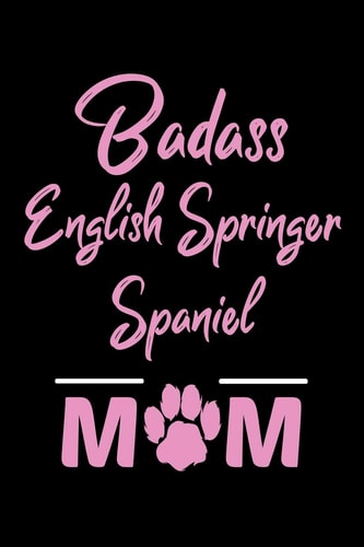 Badass English Springer Spaniel Mom College Ruled, 110 Page Journal