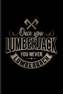 Once You Lumberjack You Never Lumberback Funny Carpenter and Woodworker Journal for Carpenter, Carpentry, Chainsaw, Axe, Saw, Highland, Lumber & Tree Cutting Tools Fans - 6x9 - 100 Graph Paper Pages