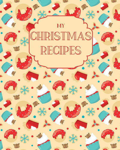 My Christmas Recipes Large Blank Do-It-Yourself Cookbook - Journal to Write Down Your Favorite Holiday Recipes