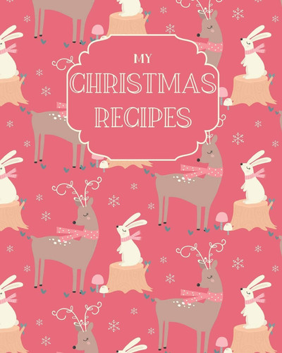 My Christmas Recipes Large Blank Do-It-Yourself Cookbook Journal with Cute Reindeer Cover - Write Down Your Favorite Holiday Recipes