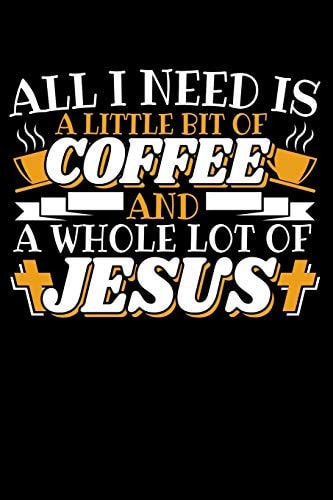 All I Need Is A Little Bit Of Coffee And A Whole Lot Of Jesus 120 Seiten (6x9 Zoll) Punktraster Notizbuch Für Kaffetrinker Freunde I Jesus Dot Grid Pünktchen Schreibheft I Koffein Tagebuch Gepunktete Seiten I Christus Notizheft Punktkariert