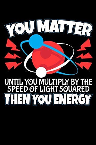 You Matter Then You Energy 120 Seiten (6x9 Zoll) Punktraster Notizbuch Für Physik Freunde I Professor Dot Grid Pünktchen Schreibheft I Physiker Tagebuch Gepunktete Seiten I Atom Notizheft Punktkariert