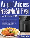 Weight Watchers Freestyle Air Fryer Cookbook #2019 The Complete WW Smart Points Cookbook - with Easy and Delicious Air Fryer Recipes for Fast and Healthy Meals