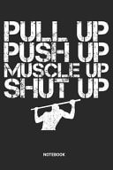Pull Up Push Up Muscle Up Notebook Calisthenics Notebook (6x9 Inches) with Blank Pages Ideal As a Bodyweight Exercise Journal. Perfect As a Gym Workout Bar Workout Book Book Or Sketchbook for All Pull Up Bar Lovers. Great Gift for Men and Women