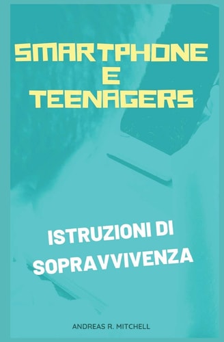 Smartphone e Teenagers Istruzioni Di Sopravvivenza